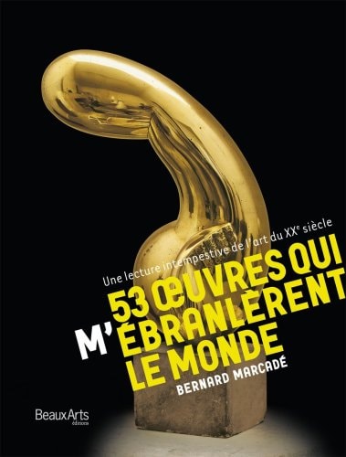 53 OEUVRES QUI M'EBRANLERENT LE MONDE UNE LECTURE INTEMPESTI, de Bernard Marcadé | portada del libro
