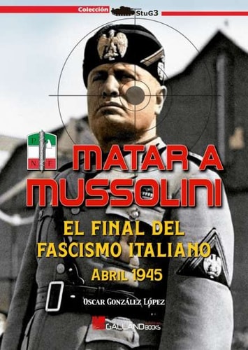 MATAR A MUSSOLINI FINAL FASCISMO ITALIAN, de OSCAR GONZALEZ LOPEZ | portada del libro