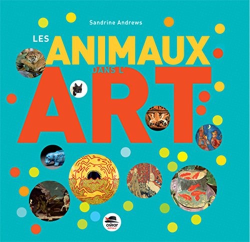 ANIMAUX DANS L'ART LES, de Sandrine Andrews | portada del libro