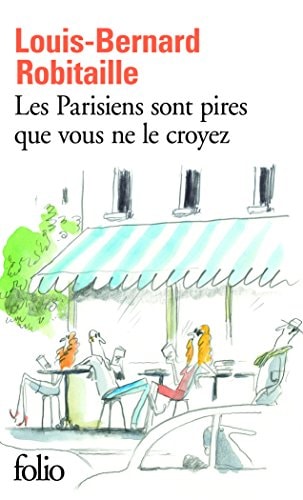 LES PARISIENS SONT PIRES QUE VOUS NE LE CROYEZ, de Louis-Bernard Robitaille | portada del libro