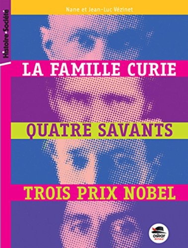 FAMILLE CURIE QUATRE SAVANTS TROIS PRIX NOBEL LA, de Nane Vézinet | portada del libro