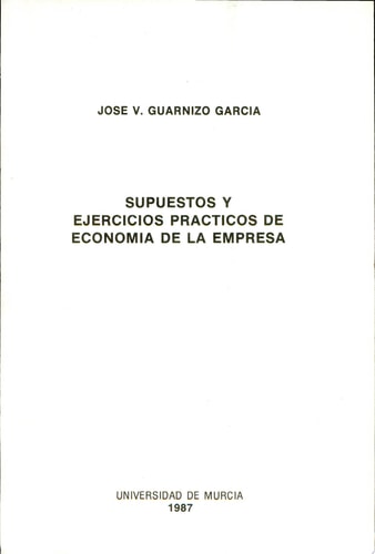 SUPUESTOS Y EJERCICIOS PRACTICOS DE ECONOMIA DE LA EMPRESA, de José V. Guarnizo García | portada del libro