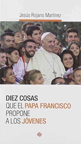 DIEZ COSAS QUE EL PAPA FRANCISCO PROPONE A LOS JOVENES, de ROJANO MARTINEZ | portada del libro