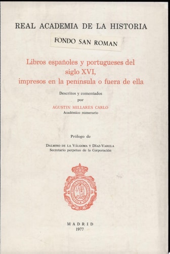LIBROS ESPAÑOLES Y PORTUGUESES DEL SIGLO XVI, IMPRESOS EN LA PENINSULA O FUERA DE ELLA. - FONDO SAN, de Real Academia de la H