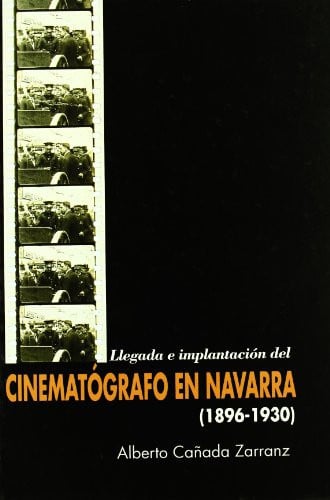 Llegada e implantación del cinematógrafo en Navarra (1896-1930), de Cañada Zarranz | portada del libro