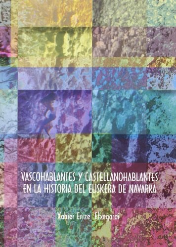 VASCO HABLANTES Y CASTELLANOS HABLANTES EN LA HISTORIA DEL EUSKERA DE NAVARRA, de XABIER ERIZE ETXEGARAI | portada del libro