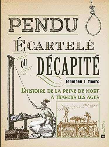 PENDU ECARTELE OU DECAPITE L'HISTOIRE DE LA PEINE DE MORT A, de MOORE JONATHAN | portada del libro