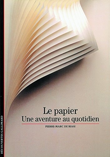 LE PAPIER UNE AVENTURE AU QUOTIDIEN, de Pierre-Marc de Biasi | portada del libro