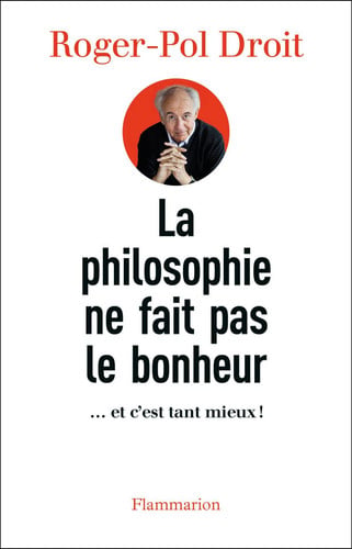 LA PHILOSOPHIE NE FAIT PAS LE BONHEUR, de DROIT ROGER-POL | portada del libro