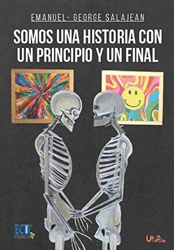 SOMOS UNA HISTORIA CON UN PRINCIPIO Y UN FINAL, de ENMANUEL-GEORGE SALAJEAN | portada del libro