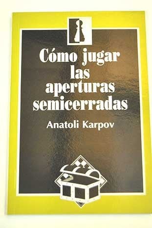 COMO JUGAR LAS APERTURAS SEMICERRADAS, de KARPOV | portada del libro