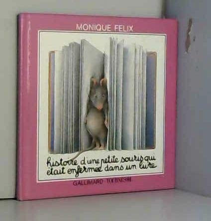 HISTOIRE D'UNE PETITE SOURIS QUI ETAIT ENFERMEE DANS UN LIVR, de Monique Félix | portada del libro