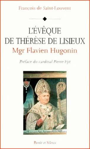MONSEIGNEUR FLAVIEN HUGONIN L EVEQUE DE THERESE DE LISIEUX, de François de Saint-Louvent | portada del libro