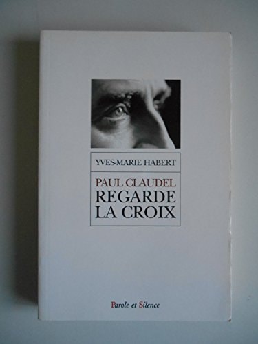 PAUL CLAUDEL REGARDE LA CROIX, de Yves Habert | portada del libro