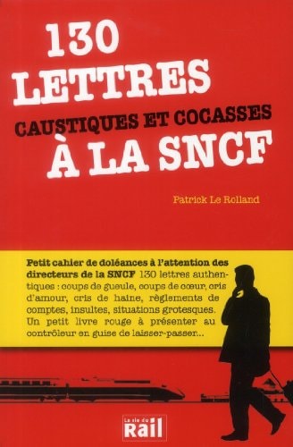 130 LETTRES CAUSTIQUES ET COCASSES A LA SNCF, de Patrick Le Rolland | portada del libro