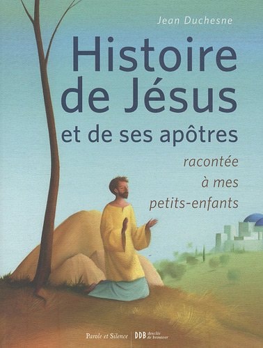 HISTOIRE DE JESUS ET DE SES APOTRES RACONTEE A MES PTS ENF, de Jean Duchesne | portada del libro