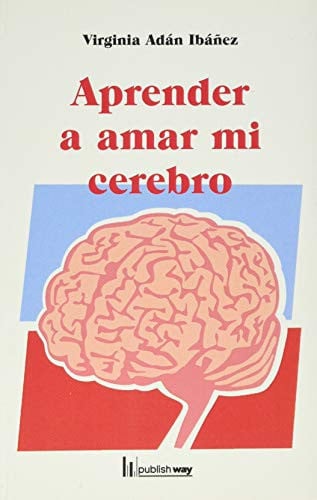 APRENDER A AMAR MI CEREBRO, de VIRGINIA ADAN IBNAÑEZ | portada del libro
