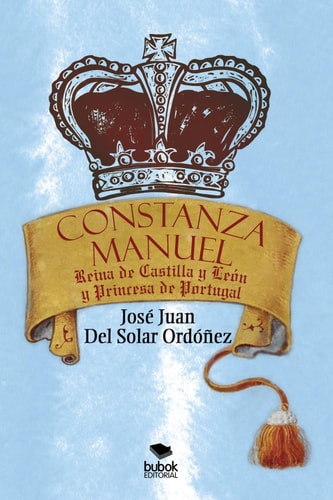 CONSTANZA MANUEL: REINA DE CASTILLA Y LEON Y PRINCESA DE PORTUGAL, de JUAN DEL SOLAR ORDóNEZ | portada del libro