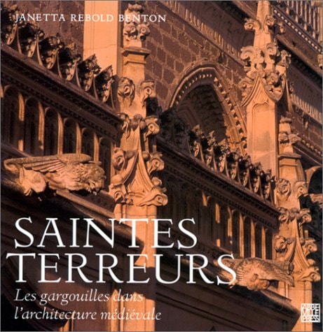 SAINTES TERREURS LES GARGOUILLES DANS L'ARCHITECTURE MEDIEVA, de Janetta Rebold Benton | portada del libro