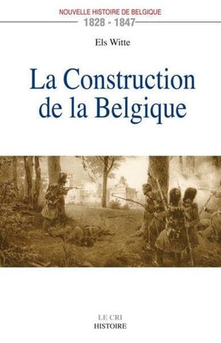 LA CONSTRUCTION DE LA BELGIQUE 1828-1847, de Els Witte | portada del libro