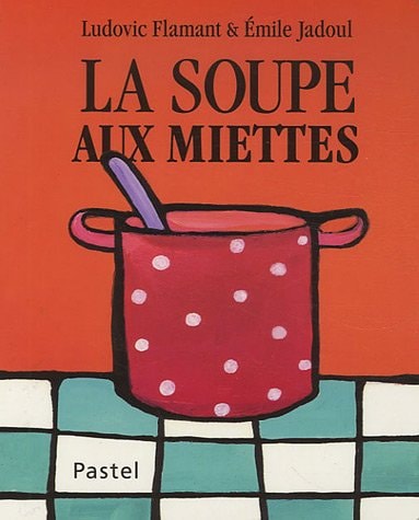 A SOUPE AUX MIETTES, de Ludovic Flamant | portada del libro