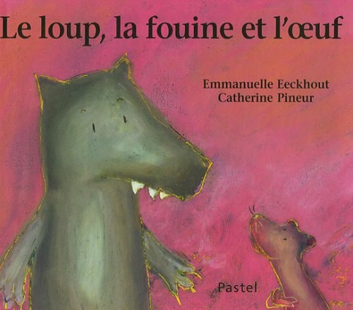 E LOUP, LA FOUINE ET L'OEUF, de Emmanuelle Eeckhout | portada del libro