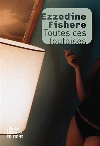TOUTES CES FOUTAISES, de Ezzedine Fishere | portada del libro