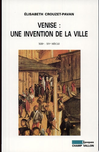 VENISE UNE INVENTION DE LA VILLE, de Elisabeth Crouzet-Pavan | portada del libro