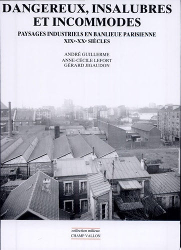 DANGEREUX, INSALUBRES ET INCOMMODES PAYSAGES INDUSTRIELS EN, de André Guillerme | portada del libro