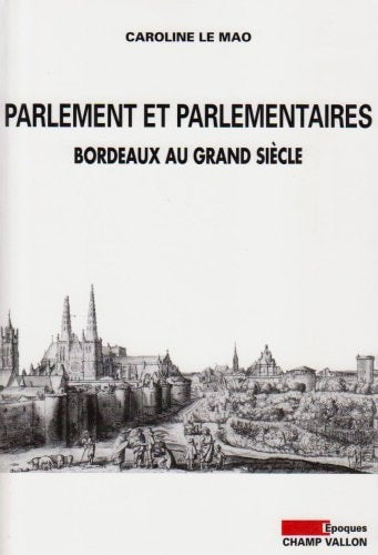 PARLEMENT ET PARLEMENTAIRES BORDEAUX AU GRAND SIECLE, de Caroline Le Mao | portada del libro