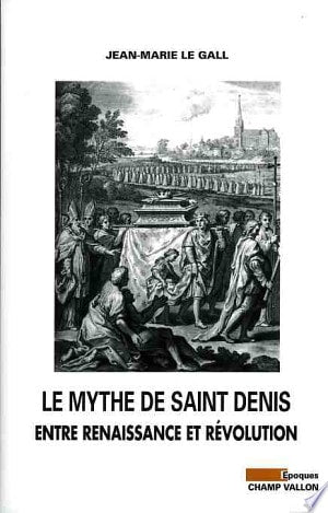LE MYTHE DE SAINT DENIS ENTRE RENAISSANCE ET REVOLUTION, de Jean-Marie Le Gall | portada del libro
