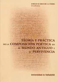 TEORÍA Y PRÁCTICA DE LA COMPOSICIÓN POÉTICA EN EL MUNDO ANTIGUO Y SU PERVIVENCIA, de SUAREZ DE LA TORRE | portada del libro
