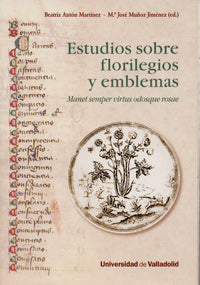 ESTUDIOS SOBRE FLORILEGIOS Y EMBLEMAS. Manet semper virtus odosque rosae, de ANTON MARTINEZ | portada del libro