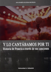 Y LO CANTÁBAMOS POR TI. HISTORIA DE FRANCIA A TRAVÉS DE SUS CANCIONES, de IGLESIAS BOTRÁN | portada del libro