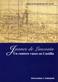 JUANES DE LASCOAIN. UN CANTERO VASCO EN CASTILLA, de PARRADO DEL OLMO | portada del libro