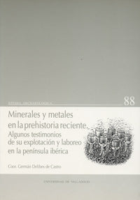 MINERALES Y METALES EN LA PREHISTORIA RECIENTE. ALGUNOS TESTIMONIOS DE SU EXPLOTACIÓN Y LABOREO EN L, de DELIBES DE CASTRO | 