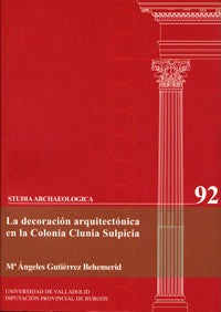 DECORACION ARQUITECTÓNICA EN LA COLONIA CLUNIA SULPICIA, LA, de GUTIERREZ BEHEMERID | portada del libro
