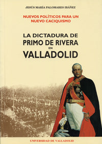 NUEVOS POLÍTICOS PARA UN NUEVO CACIQUISMO. LA DICTADURA DE PRIMO DE RIVERA EN VALLADOLID, de PALOMARES IBAÑEZ | portada del l