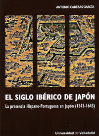 SIGLO IBÉRICO DE JAPÓN, EL. LA PRESENCIA HISPANO-PORTUGUESA EN JAPÓN (1543-1643) - 2ª REIMP., de CABEZAS GARCIA | portada del