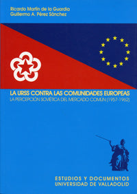 URSS CONTRA LAS COMUNIDADES EUROPEAS, LA. LA PERCEPCIÓN SOVIÉTICA DEL MERCADO COMÚN (1957-1962), de MARTIN DE LA GUARDIA | po