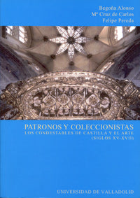 PATRONOS Y COLECCIONISTAS. LOS CONDESTABLES DE CASTILLA Y EL ARTE (SIGLOS XV-XVII), de ALONSO RUIZ | portada del libro