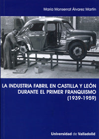INDUSTRIA FABRIL EN CASTILLA Y LEÓN DURANTE EL PRIMER FRANQUISMO, LA (1939-1959), de ALVAREZ MARTIN | portada del libro