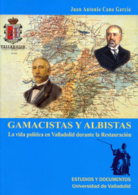 GAMACISTAS Y ALBISTAS. LA VIDA POLÍTICA EN VALLADOLID DURANTE LA RESTAURACIÓN, de CANO GARCIA | portada del libro