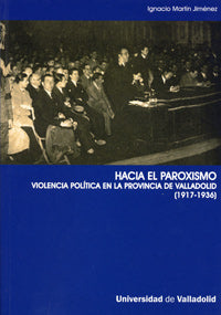 HACIA EL PAROXISMO. VIOLENCIA POLÍTICA EN LA PROVINCIA DE VALLADOLID (1917-1936), de MARTIN JIMENEZ | portada del libro