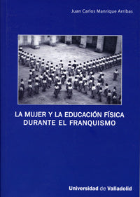 MUJER Y LA EDUCACIÓN FÍSICA DURANTE EL FRANQUISMO, LA, de MANRIQUE ARRIBAS | portada del libro