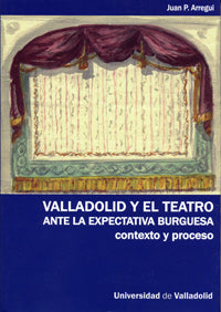 VALLADOLID Y EL TEATRO ANTE LA EXPECTATIVA BURGUESA. CONTEXTO Y PROCESO, de PERUARENA ARREGUI | portada del libro