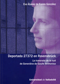 DEPORTADA 27372 EN RAVENSBRÜCK. LA TRAVERSÉE DE LA NUIT DE GENEVIÈVE DE GAULLE ANTHONIOZ, de ALVAREZ DE EULATE GONZALEZ | por