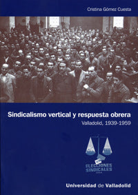 SINDICALISMO VERTICAL Y RESPUESTA OBRERA. VALLADOLID, 1939-1959, de GOMEZ CUESTA | portada del libro
