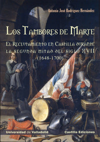 TAMBORES DE MARTE, LOS. EL RECLUTAMIENTO EN CASTILLA DURANTE LA SEGUNDA MITAD DEL SIGLO XVII (1648-1, de RODRIGUEZ HERNANDEZ 