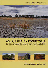 AGUA, PAISAJE Y ECOHISTORIA. La comarca de Cuéllar a partir del siglo XIII, de OLMOS HERGUEDAS | portada del libro
